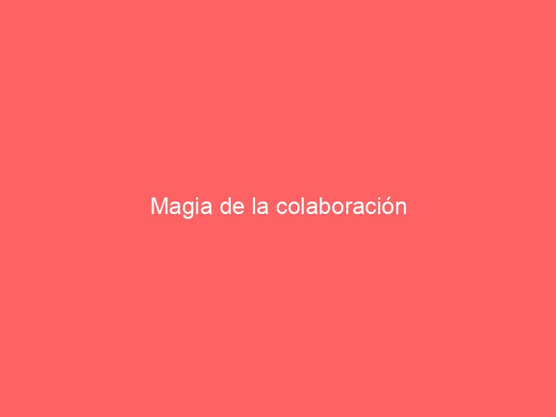 Magia de la colaboración